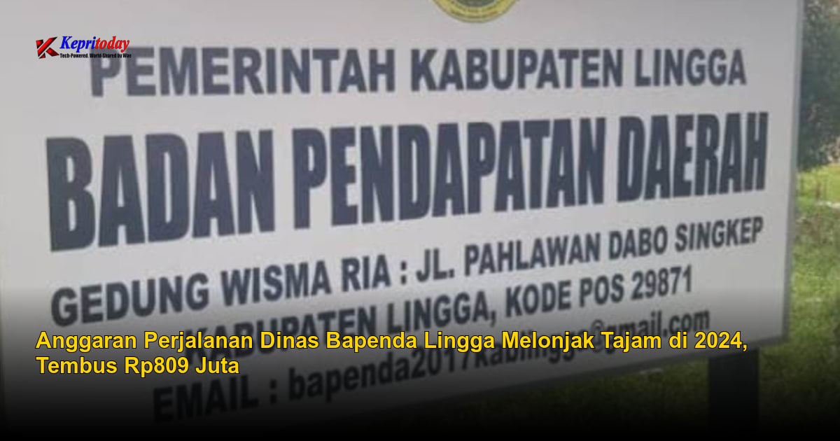Anggaran Perjalanan Dinas Bapenda Lingga Melonjak Tajam di 2024, Tembus Rp809 Juta