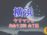 ヤリマン女と横浜で出会う全7方法！すぐヤレる欲求不満な素人と即日本番！のサムネイル画像