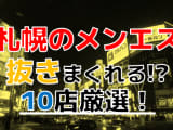 【2025年抜き情報】北海道札幌で実際に遊んできたメンズエステ10選！本当に裏オプ・本番が出来るのか体当たり調査！のサムネイル画像