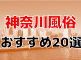  【22年最新】神奈川県のおすすめ風俗TOP20！NS/NN情報もお届け！のサムネイル画像
