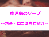 鹿児島のおすすめソープ4選！永野芽衣似と本番!?NN/NS情報も！のサムネイル画像