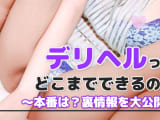 デリヘルってどこまでできるの？本番は？裏情報を特別にお伝えします♪のサムネイル画像