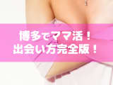 博多はママ活には絶好のスポット！出会い方・進め方のコツや相場料金等を紹介！のサムネイル画像