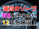 【2024年度No.1 NS情報】滋賀県で実際に遊んだソープ12選！どこまでNS・NNが出来るのか体当たり調査！のサムネイル画像