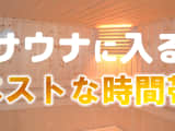 サウナに入るベストな時間帯やおすすめの入り方について紹介のサムネイル画像
