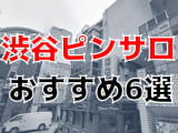 【本番情報】渋谷のおすすめピンサロ1店と人気の風俗5店を紹介！相場料金やシステムについても解説【2024年】のサムネイル画像