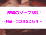 【体験談】沖縄のおすすめソープ6選を全店舗から厳選！NN/NSあり？のサムネイル画像