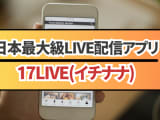 【保存推奨】無料アプリ17LIVE(イチナナ)でエロが見れる？使い方・人気ライバー13選のサムネイル画像