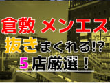 【2025年抜き情報】岡山県倉敷で実際に遊んできたメンズエステ5選！本当に裏オプ・本番が出来るのか体当たり調査！のサムネイル画像