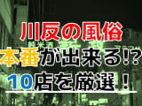 【2024年本番情報】川反のエロ過ぎる風俗10選！NNが出来るのか体当たり調査！のサムネイル画像