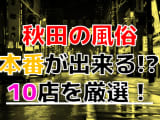 【2024年本番情報】秋田で実際に遊んできた風俗10選！本当にNS・本番出来るのか体当たり調査！のサムネイル画像