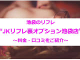 【実録】池袋のリフレ"JKリフレ裏オプション池袋店"は過激プレイが体験できる!?！料金・口コミを公開！のサムネイル画像
