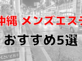 抜きあり？！沖縄のおすすめメンズエステTOP5！南国の性欲満点美女はエロすぎた！本番は？のサムネイル画像