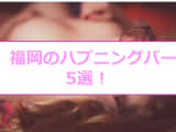 【本番情報】福岡のハプニングバーランキング5選！【2024年】のサムネイル画像