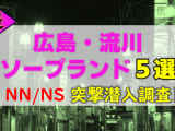 【NN/NS情報】広島・流川で実際に遊んできたソープ5選！本当にNN/NS出来るのか体当たり調査！のサムネイル画像