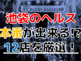 【2024年本番情報】東京・池袋で実際に遊んできたヘルス12選！本当に本番出来るのか体当たり調査！のサムネイル画像