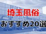  【22年最新】埼玉県のおすすめ風俗TOP20！NS/NN情報もお届け！のサムネイル画像
