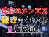 【2024年抜き情報】徳島県で実際に遊んできたメンズエステ5選！本当に抜きありなのか体当たり調査！のサムネイル画像