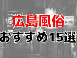 【22年最新】広島県のおすすめ風俗TOP15！NS/NN情報もお届け！のサムネイル画像