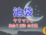 ヤリマン女と池袋で出会う全8方法！すぐヤレる欲求不満な素人と即日本番！のサムネイル画像