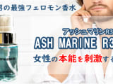 【男の最強フェロモン香水】ASH MARINE R3 (アッシュマリンR3)で女性の本能を刺激する！のサムネイル画像