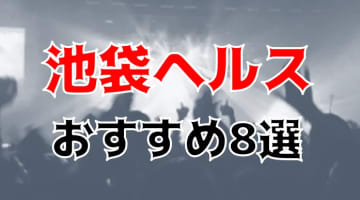 池袋の人気おすすめヘルス8店を口コミ・評判で厳選！のサムネイル画像