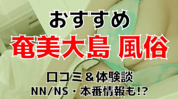 本番/NN/NS体験談！奄美大島の風俗全3店を紹介！【2025年】のサムネイル画像