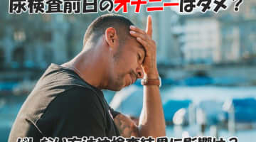 【動画有り】尿検査前日のオナニーはダメ？バレない方法は？検査結果に影響あり!?のサムネイル画像