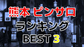 熊本のピンサロで遊ぶなら！人気ランキングBEST3！【2024年最新】のサムネイル画像