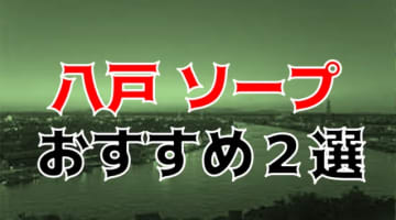 本番/NN/NSも？八戸にソープはない?!八戸の風俗2店を全15店舗から厳選！【2024年】のサムネイル画像