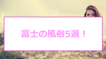 本番あり？富士のおすすめ風俗5選！スケベな美人をハメ倒す！のサムネイル画像