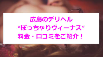 【裏情報】広島のデリヘル”ぽっちゃりヴィーナス"でポチャカワとH！料金・口コミを公開！のサムネイル画像