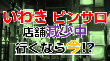 【2024年本番情報】減り続ける福島県いわき市のピンサロ事情！本当に本番出来るのか体当たり調査！のサムネイル