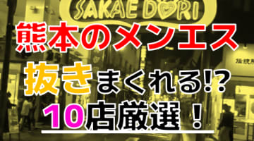 【2024年抜き情報】熊本で実際に遊んできたメンズエステ10選！本当に抜きありなのか体当たり調査！のサムネイル画像