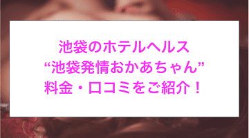 【裏情報】ホテヘル”池袋発情おかあちゃん”で淫乱熟女とH！料金・口コミを公開！のサムネイル画像