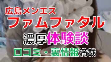 【2024年新店】広島のメンズエステ”ファムファタル”は抜きあり？料金・口コミを公開！のサムネイル画像