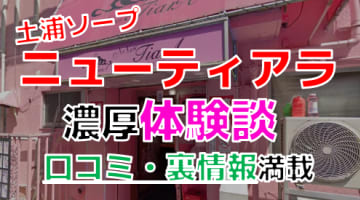 茨城・土浦のソープ"ニューティアラ"でNN/NS交渉！エロすぎる体験談を暴露！【2025年】のサムネイル