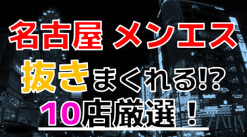 【2024年抜き情報】愛知県名古屋で実際に遊んできたメンズエステ10選！本当に抜きありなのか体当たり調査！のサムネイル画像