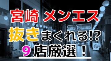 【2024年抜き情報】宮崎で実際に遊んできたメンズエステ9選！本当に抜きありなのか体当たり調査！のサムネイル