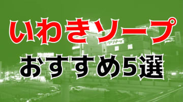 本番/NN/NSも？いわきのおすすめソープ5店を全30店舗から厳選！【2025年】のサムネイル画像