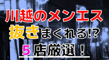 【2024年抜き情報】埼玉県川越で実際に遊んできたメンズエステ5選！実際に抜きや本番が出来るのか体当たり調査！のサムネイル画像