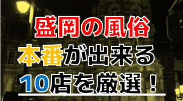 【本番情報】岩手県盛岡のエロ過ぎる風俗10選！NNや本番が出来るのか体当たり調査！のサムネイル画像