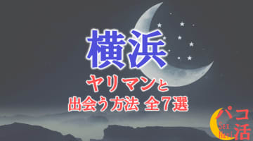 ヤリマン女と横浜で出会う全7方法！すぐヤレる欲求不満な素人と即日本番！のサムネイル画像