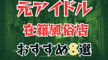 【2025年最新】全国でおすすめしたい元アイドル在籍風俗8選！料金・口コミ・おすすめ嬢を紹介！のサムネイル画像