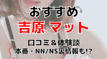 【2024年7月】吉原のおすすめマットソープ6店を全34店舗から厳選！【NN/NS体験談】のサムネイル画像