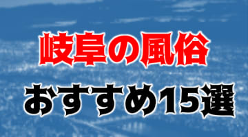 本番/NN/NS体験談！岐阜の風俗15店を全173店舗から厳選！【2025年】のサムネイル