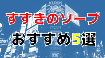【NN/NS情報】すすきののソープランド5店を全34店舗から厳選！【2025年】のサムネイル画像