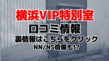 【体験談】横浜のNN/NSができるソープと噂！横浜VIP特別室の料金・口コミをご紹介！のサムネイル画像