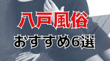 本番あり？八戸のおすすめ風俗TOP6！エロ姉さんたちに襲われまくりですっからかんに！のサムネイル画像