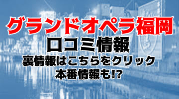 【体験談】福岡の高級デリヘル"グランドオペラ福岡"が九州最強のエロさを誇る！料金・口コミを徹底公開！のサムネイル画像
